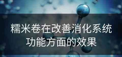 糯米卷在改善消化系统功能方面的效果